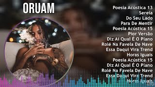 Oruam 2024 MIX Playlist - Poesia Acústica 13, Sereia, Do Seu Lado, Para De Mentir