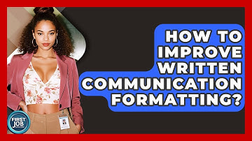 How To Improve Written Communication Formatting? - First Job Success Guide