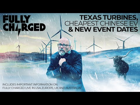 Texas Turbines, Cheapest Chinese EV & New Event Dates | Fully Charged in Europe, US, UK & Australia