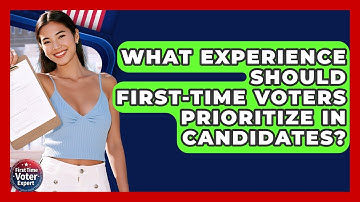 What Experience Should First-time Voters Prioritize In Candidates? - First Time Voter Expert