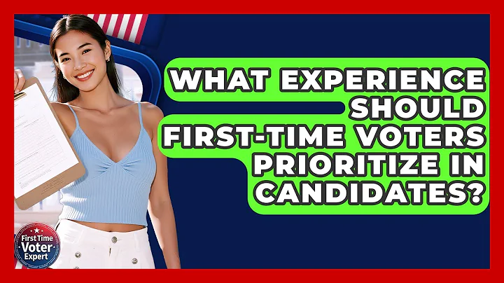 What Experience Should First-time Voters Prioritize In Candidates? - First Time Voter Expert