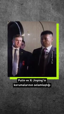 Putin ve Xi Jinping'in korumaları neden selamlaştı?