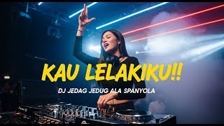 DJ KAU LELAKIKU!! REMIX JEDAG JEDUG ALA SPANYOLA PALING VIRAL 2025