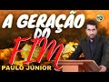 🔵 A ÚLTIMA GERAÇÃO DO FIM - Pr. Paulo Junior