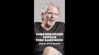 Cheeseburger versus Fish Sandwich Dr Brian Murphy