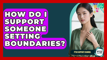 How Do I Support Someone Setting Boundaries? - PTSD Support Channel