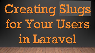 Creating Slugs for Your Users in Laravel