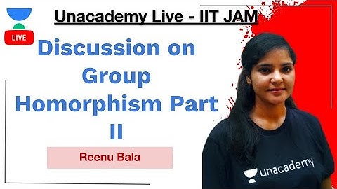 Discussion on Group Homorphism Part II | Reenu Bala | IIT-JAM | Unacademy Live