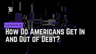 Contemporary Issues: Lesson 6 - How do Americans get in and out of debt?