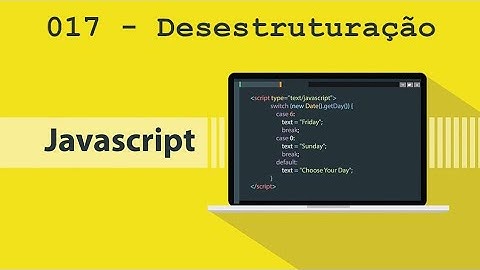 Programação - JavaScript - #017​ - Atribuição Desestruturação