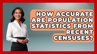 How Accurate Are Population Statistics From Recent Censuses? | Demographic Data Answers News