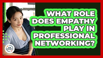 What Role Does Empathy Play In Professional Networking? - Job Success Network