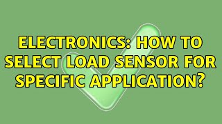 Electronics: How to select load sensor for specific application?