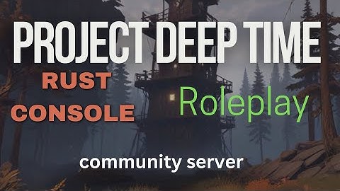 Project Deep Time back story- random game play background. Rust console rp