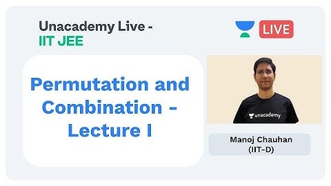 Permutation and Combination - Lecture I by Manoj Chauhan | Unacademy Live JEE