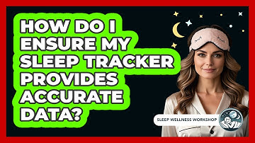 How Do I Ensure My Sleep Tracker Provides Accurate Data? - Sleep Wellness Workshop