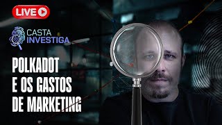 POLKADOT E OS GASTOS DE MARKETING | CASTA INVESTIGA
