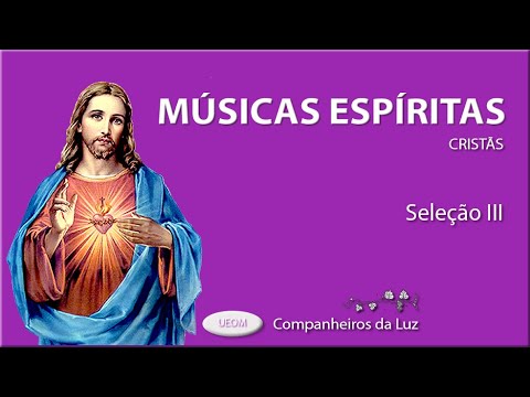 MÚSICAS ESPÍRITAS III | As melhores músicas espíritas cristãs - Seleção III | Companheiros da Luz