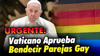 EL PAPA FRANCISCO APRUEBA BENDECIR LAS PAREJAS HOMOSEXUALES