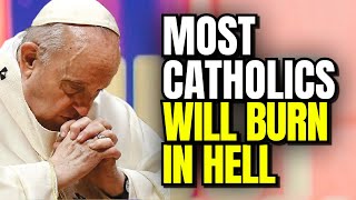 Most Roman Catholics Are Going To Hell! False Gospel of Roman Catholic Church Exposed