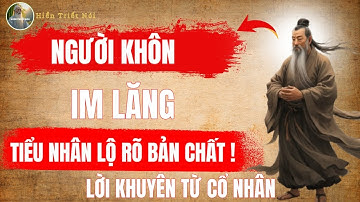 CỔ NHÂN DẠY - NGƯỜI KHÔN càng IM LẶNG, TIỂU NHÂN càng lộ rõ BẢN CHẤT | HIỀN TRIẾT NÓI