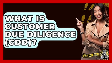 What Is Customer Due Diligence (CDD)? - The Crime Reel