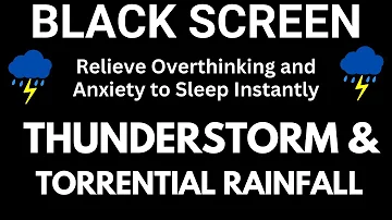 Heavy Thunderstorm & Torrential Rainfall: Relieve Overthinking & Anxiety to Sleep Instantly Insomnia