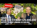 Fundafun 11  70000000 voor villa rod stewart  6500000 voor kasteel in limburg