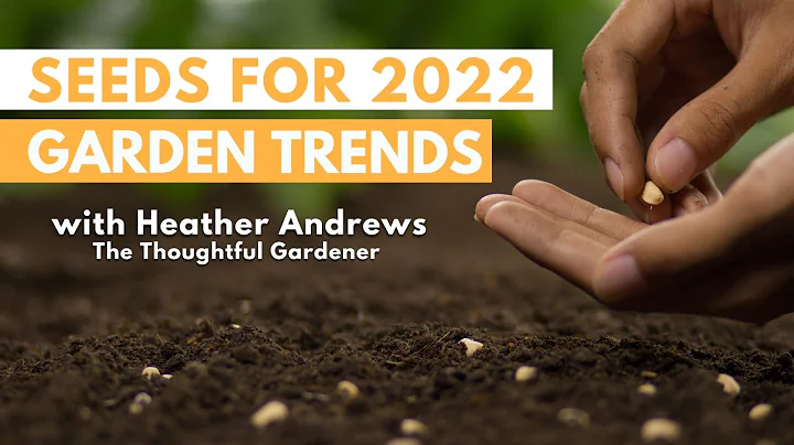 SEEDS for 2022 Garden Trends with Heather Andrews