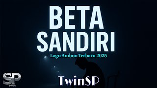 Beta Sandiri | Lagu Ambon 2025 | Official Lyric Video | TwinSP