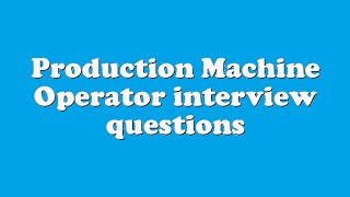 Production Machine Operator interview questions