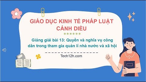Giảng bài 13: Quyền và nghĩ vụ CD trong tham gia quản lí NN và XH | Bài giảng KTPL 11 Cánh diều
