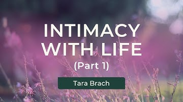 Intimacy with Life: Releasing Deep Patterns Through Presence (Part 1) | Tara Brach