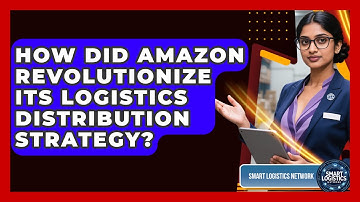 How Did Amazon Revolutionize Its Logistics Distribution Strategy? - Smart Logistics Network