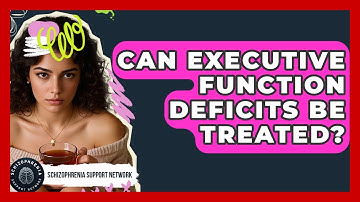 Can Executive Function Deficits Be Treated? - Schizophrenia Support Network