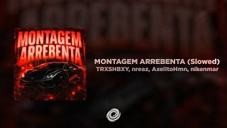 TRXSHBXY, nreaz, AxelitoHmn, nikenmar - MONTAGEM ARREBENTA (Slowed)
