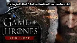 Fix Game of Thrones: Kingsroad Login Failed / Authentication Error on Android