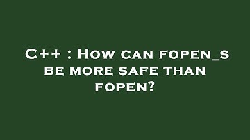 C++ : How can fopen_s be more safe than fopen?
