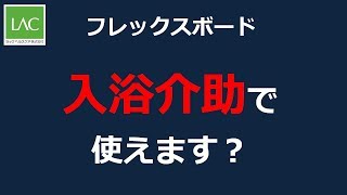 フレックスボード　入浴介助で使える？