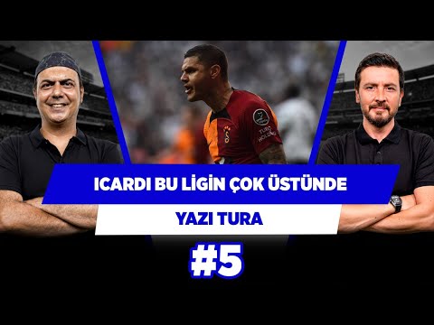 Icardi, Süper Lig’e fazla geldi | Ali Ece & Ersin Düzen | Yazı Tura #5