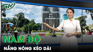 Nắng Nóng Ở Nam Bộ Kéo Dài, Khi Nào Mùa Mưa Mới Bắt Đầu? | SKĐS