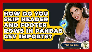How Do You Skip Header And Footer Rows In Pandas CSV Imports? - Python Code School