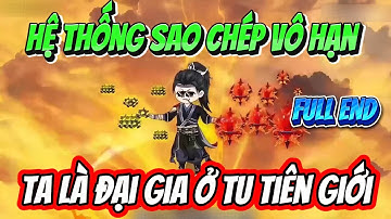 HỆ THỐNG SAO CHÉP VÔ HẠN TA LÀ ĐẠI GIA Ở TU TIÊN GIỚI ( FULL END ) | MP Vietsub