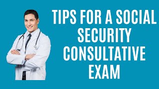 7 Tips for a Social Security Consultative Exam