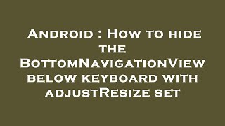 Android : How to hide the BottomNavigationView below keyboard with adjustResize set