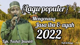 tgk. fazil Jeunieb} mengenang jasa ibu \u0026 ayah lagu terbaru 2022