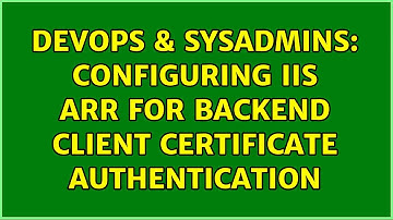 DevOps & SysAdmins: Configuring IIS ARR for backend client certificate authentication