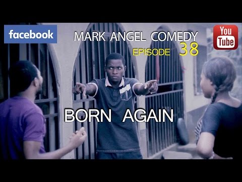 BORN AGAIN (Mark Angel Comedy) (Episode 38)