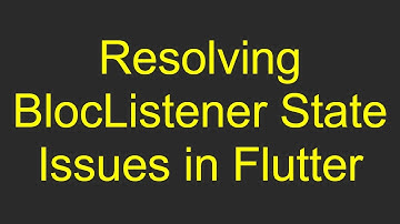 Resolving BlocListener State Issues in Flutter