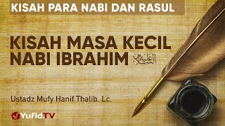 Kisah Masa Kecil Nabi Ibrahim - Ustadz Mufy Hanif Thalib, Lc. - Kisah Para Nabi dan Rasul